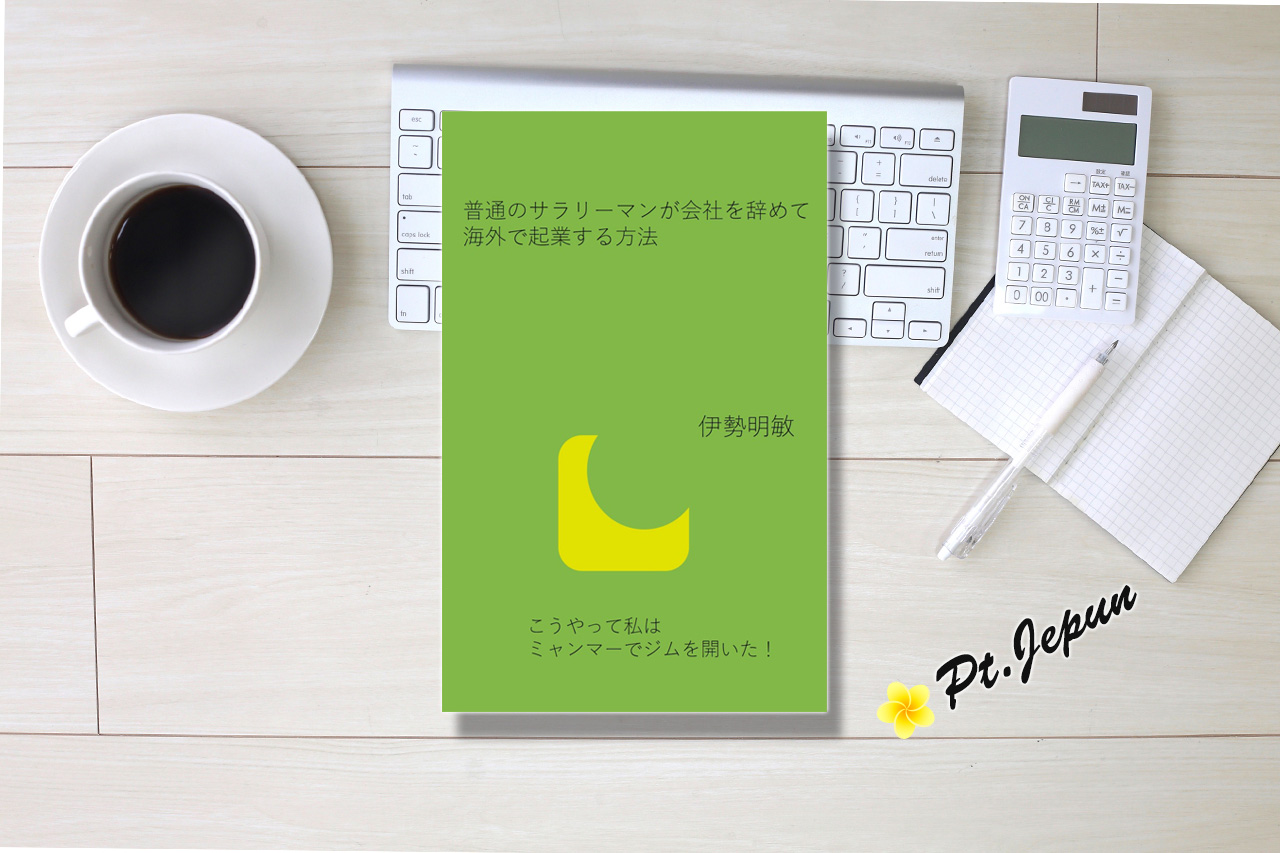 普通のサラリーマンが会社を辞めて海外で起業する方法: こうやって私はミャンマーでジムを開いた！